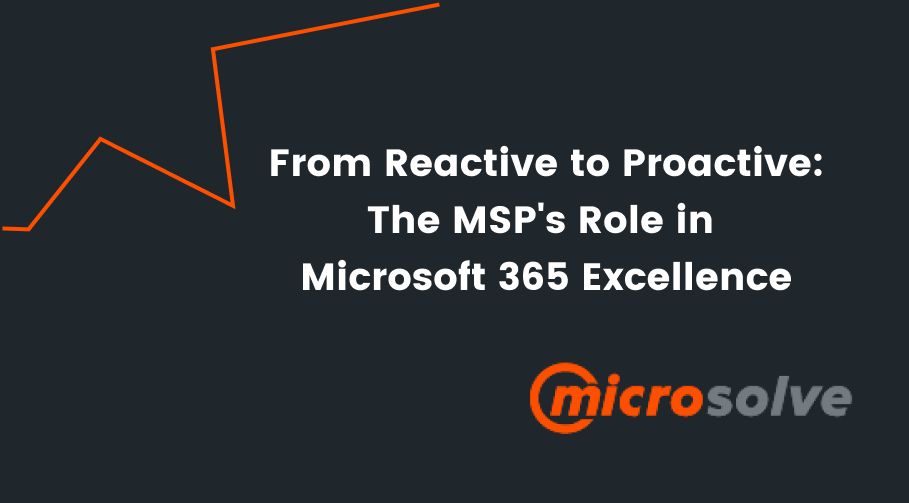 From Reactive to Proactive: The MSP's Role in Microsoft 365 Excellence