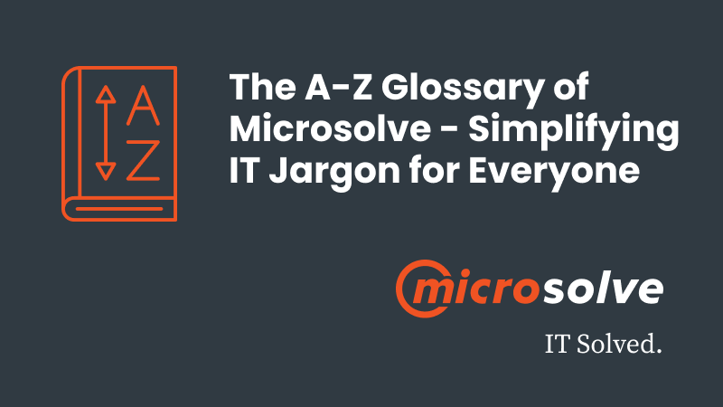 The A-Z Glossary of Microsolve - Simplifying IT Jargon for Everyone